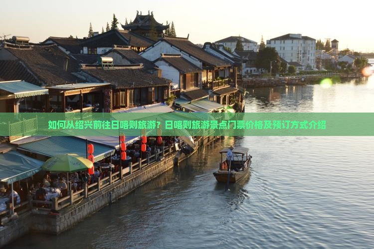 如何从绍兴前往日喀则旅游？日喀则旅游景点门票价格及预订方式介绍