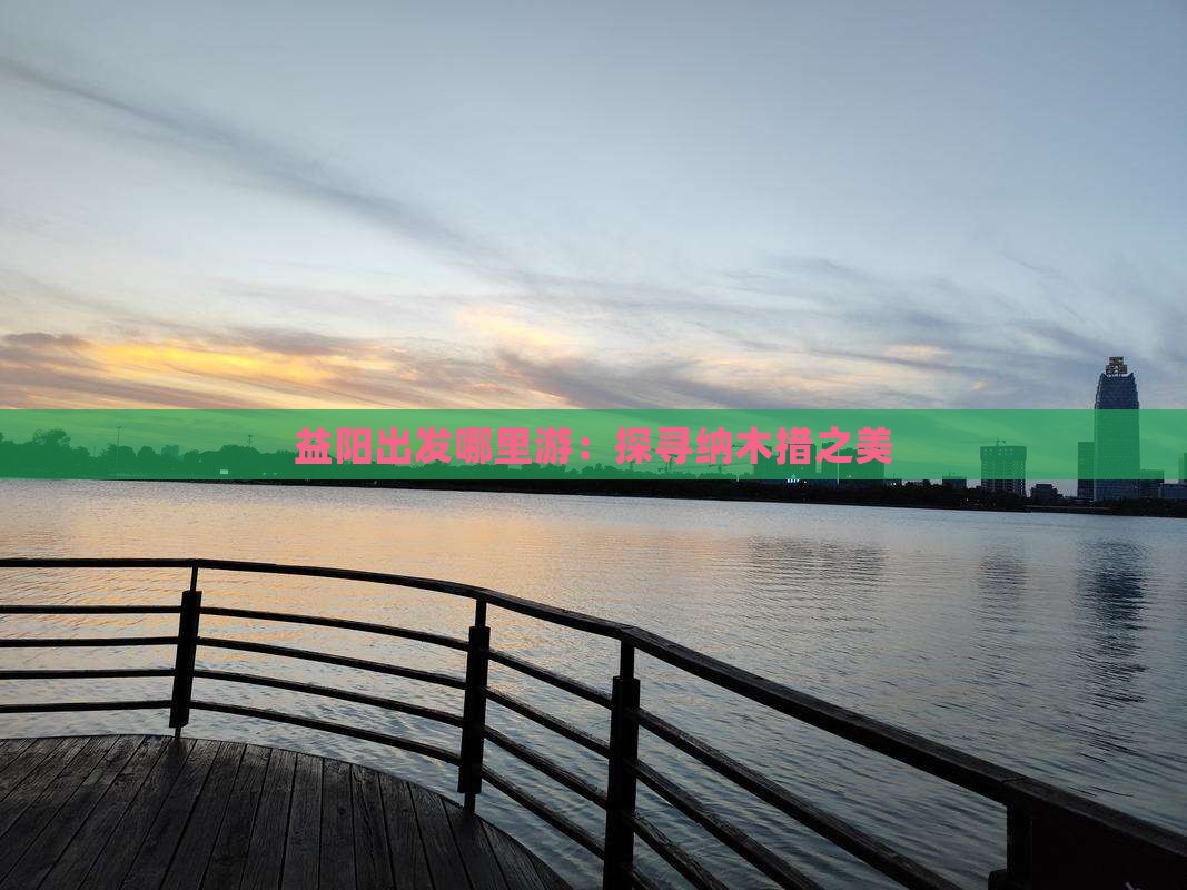 益阳出发哪里游：探寻纳木措之美