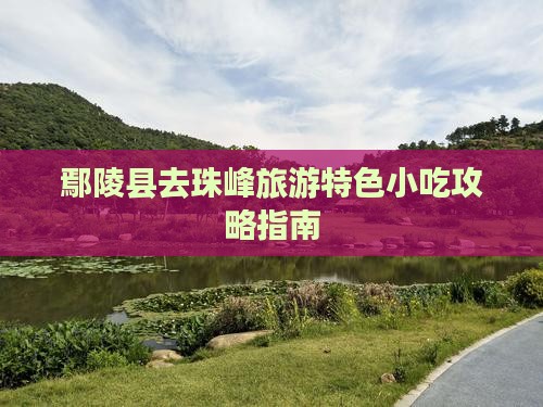 鄢陵县去珠峰旅游特色小吃攻略指南