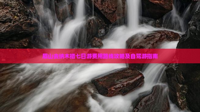 眉山去纳木措七日游费用路线攻略及自驾游指南