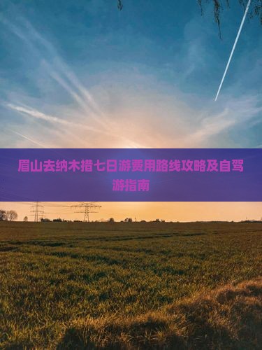 眉山去纳木措七日游费用路线攻略及自驾游指南