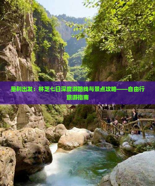 垦利出发：林芝七日深度游路线与景点攻略——自由行旅游指南