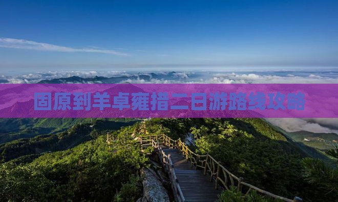 固原到羊卓雍措二日游路线攻略