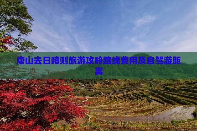 唐山去日喀则旅游攻略路线费用及自驾游距离