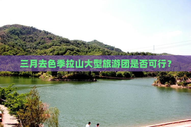 三月去色季拉山大型旅游团是否可行？