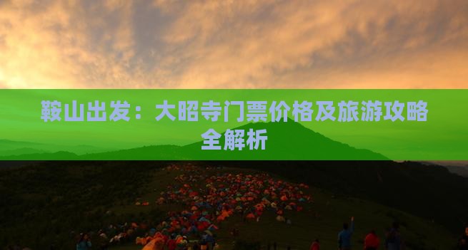 鞍山出发：大昭寺门票价格及旅游攻略全解析