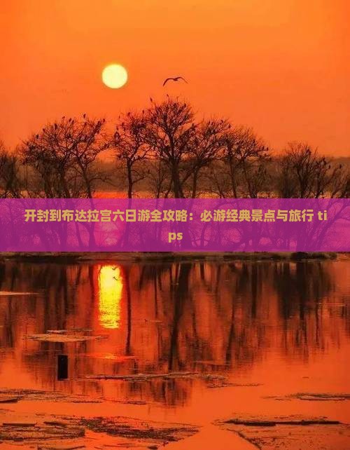 开封到布达拉宫六日游全攻略：必游经典景点与旅行 tips