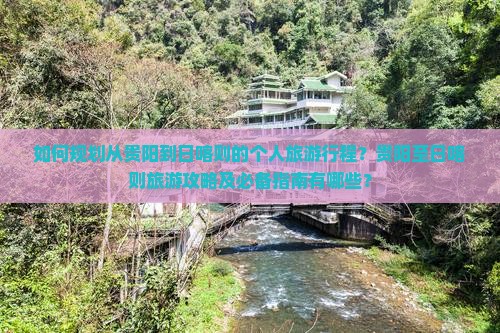 如何规划从贵阳到日喀则的个人旅游行程？贵阳至日喀则旅游攻略及必备指南有哪些？