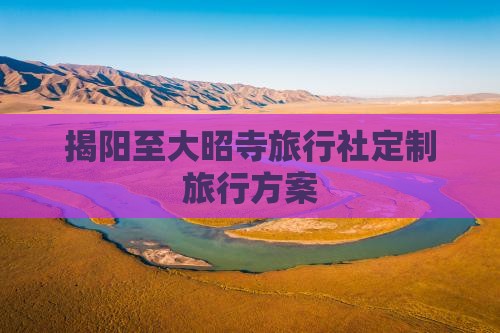 揭阳至大昭寺旅行社定制旅行方案