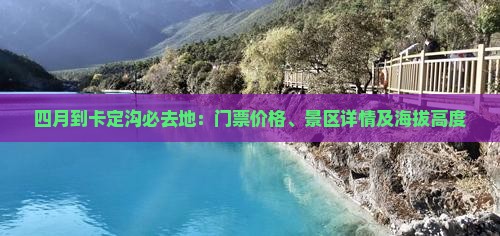 四月到卡定沟必去地：门票价格、景区详情及海拔高度