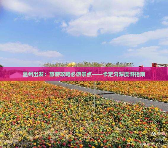 温州出发：旅游攻略必游景点——卡定沟深度游指南