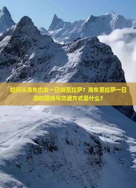 如何从海东出发一日游至拉萨?海东至拉萨一日游的路线与交通方式是什么? 如何从海东出发一日游至拉萨?海东至拉萨一日游的路线与交通方式是什么?