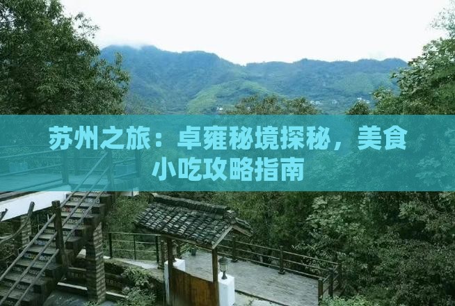 苏州之旅：卓雍秘境探秘，美食小吃攻略指南