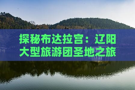 探秘布达拉宫：辽阳大型旅游团圣地之旅
