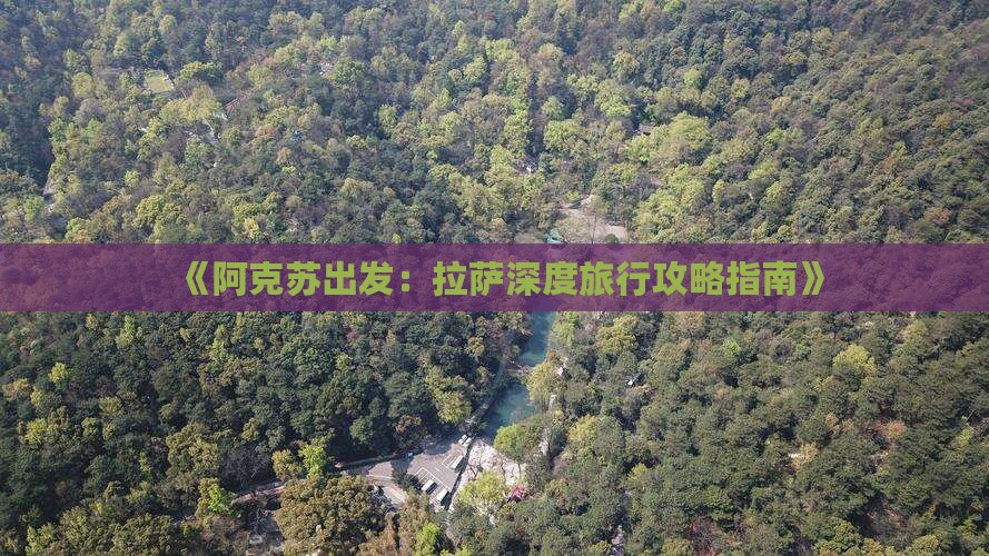 《阿克苏出发：拉萨深度旅行攻略指南》
