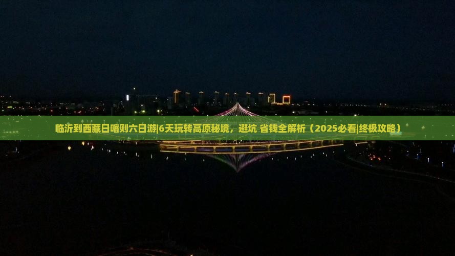 临沂到西藏日喀则六日游