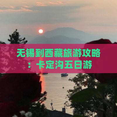无锡到西藏卡定沟五日游