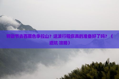 劳动节到西藏色季拉山旅游