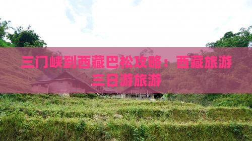 三门峡到西藏巴松措三日游