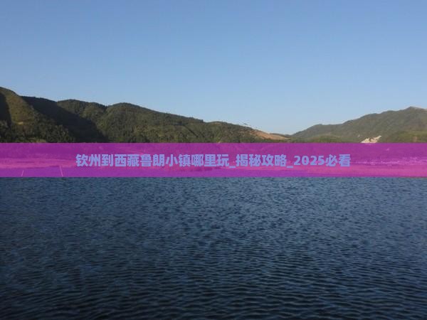 钦州到西藏鲁朗小镇哪里玩