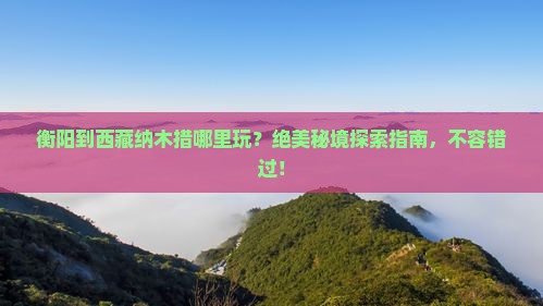 衡阳到西藏纳木措哪里玩