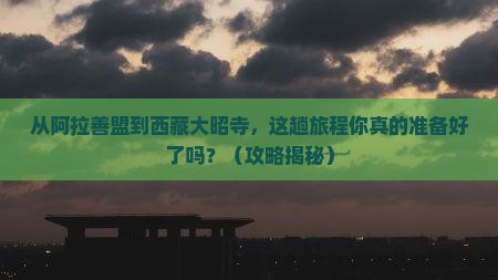 阿拉善盟到西藏大昭寺旅行社