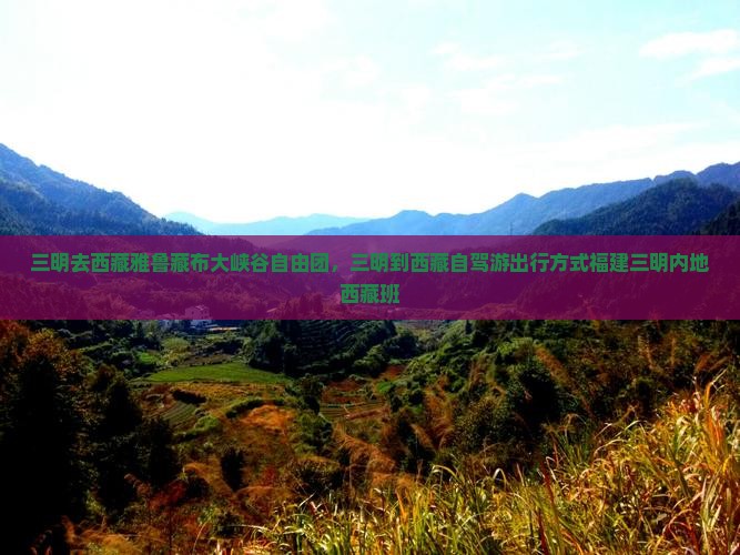 三明去西藏雅鲁藏布大峡谷自由团