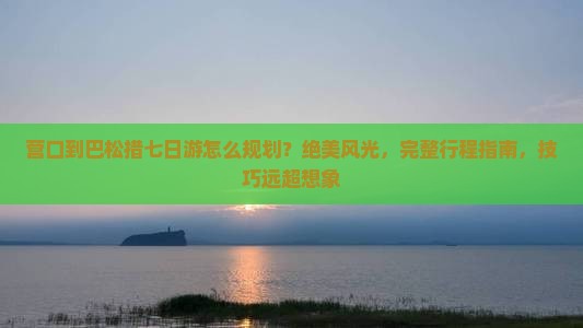 营口到西藏巴松措七日游