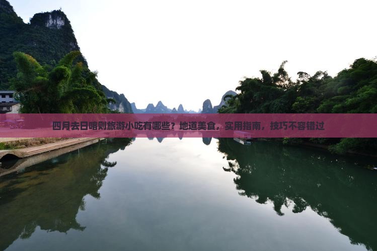 四月去西藏日喀则旅游小吃 四月去西藏日喀则旅游小吃