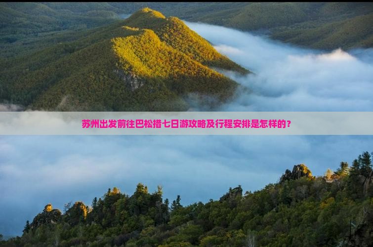 苏州出发前往巴松措七日游攻略及行程安排是怎样的？