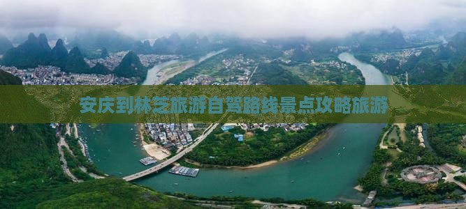 安庆到林芝旅游自驾路线景点攻略旅游