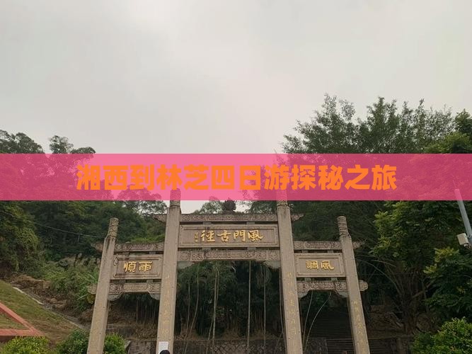 湘西到林芝四日游探秘之旅
