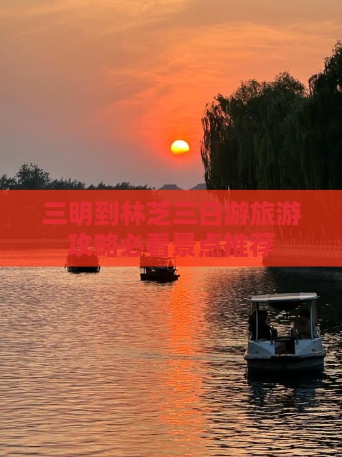 三明到林芝三日游旅游攻略必看景点推荐