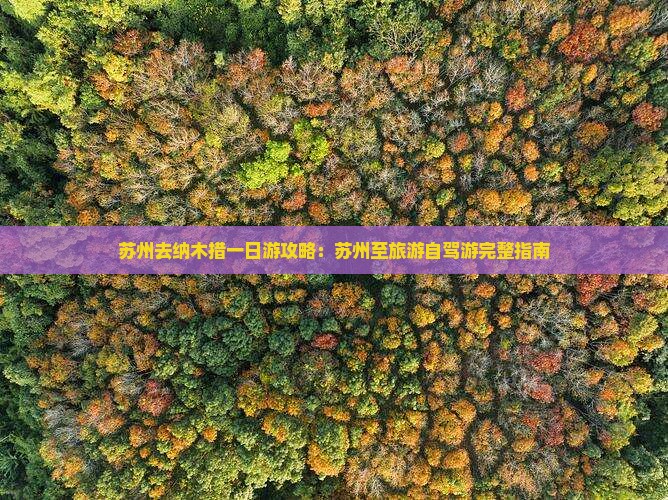 苏州去纳木措一日游攻略：苏州至旅游自驾游完整指南