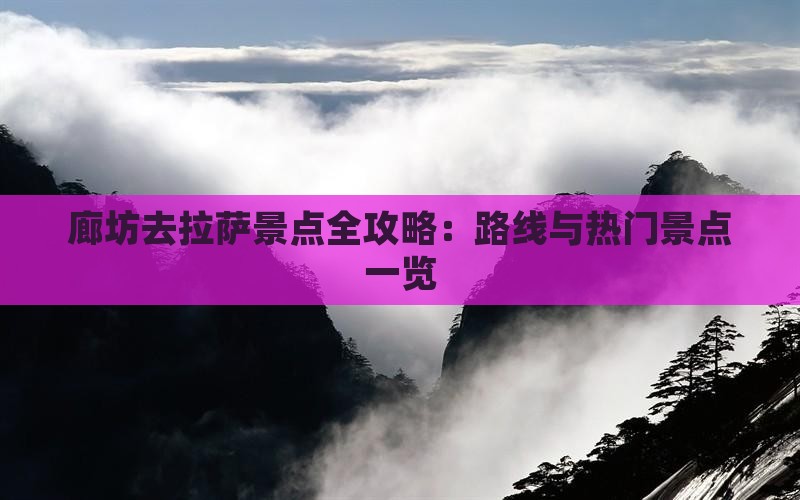 廊坊去拉萨景点全攻略：路线与热门景点一览
