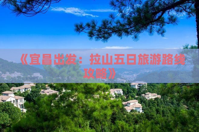 《宜昌出发：拉山五日旅游路线攻略》