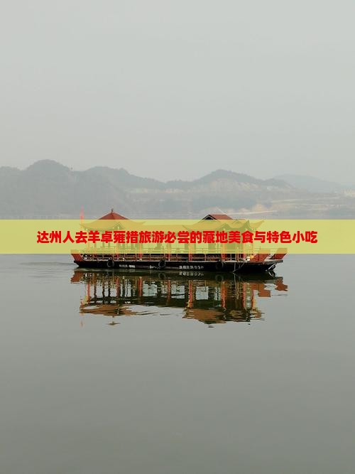 达州人去羊卓雍措旅游必尝的藏地美食与特色小吃