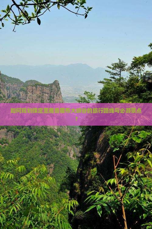 如何规划保定至雅鲁藏布大峡谷的旅行路线与必游景点？