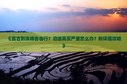 《昌吉到珠峰自由行？沿途高反严重怎么办？附详细攻略》