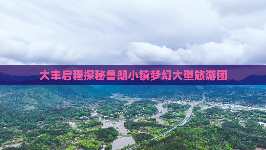 大丰启程探秘鲁朗小镇梦幻大型旅游团