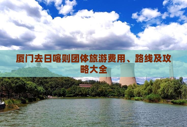 厦门去日喀则团体旅游费用、路线及攻略大全