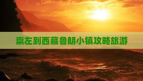崇左到西藏鲁朗小镇自由团