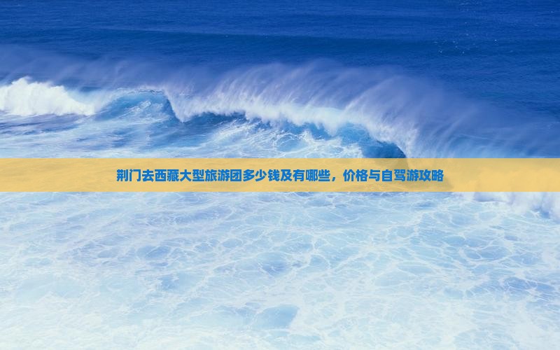 荆门去西藏大型旅游团
