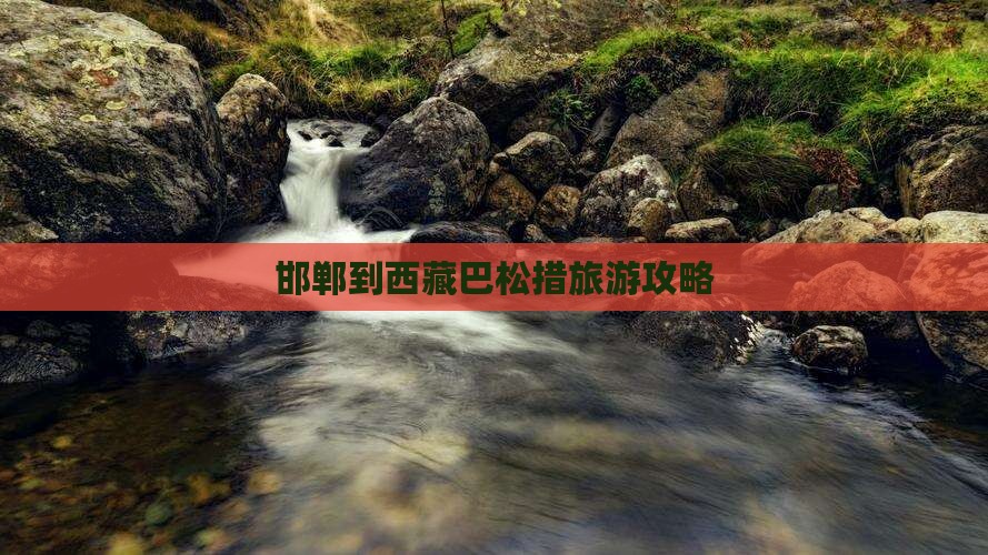 邯郸去西藏巴松措个人游