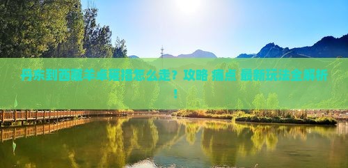丹东到西藏羊卓雍措必去地