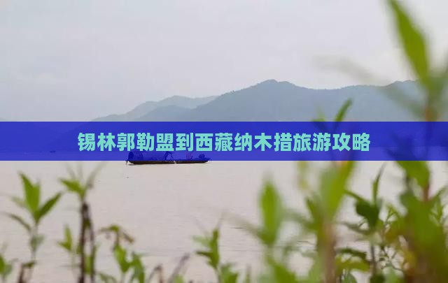 锡林郭勒盟到西藏纳木措攻略