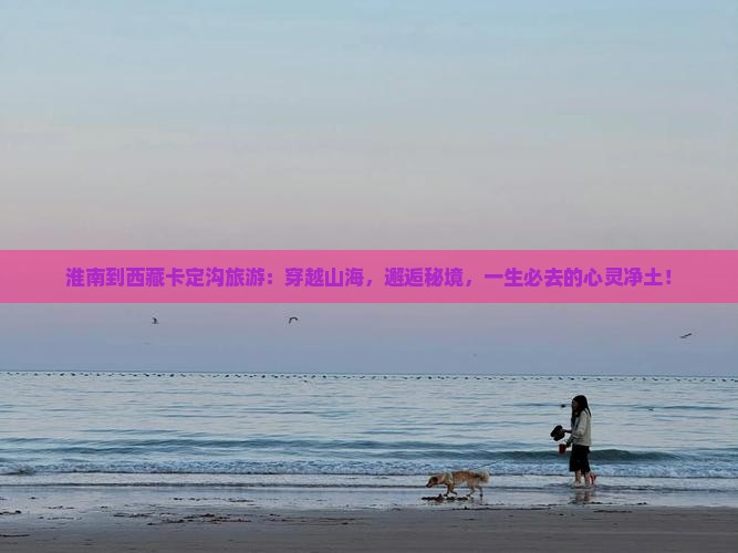 淮南到西藏卡定沟旅游