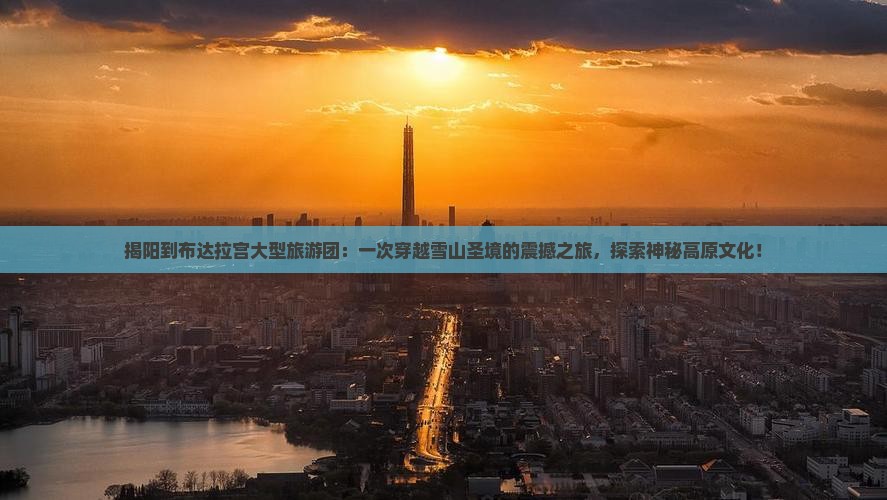 揭阳到西藏布达拉宫大型旅游团