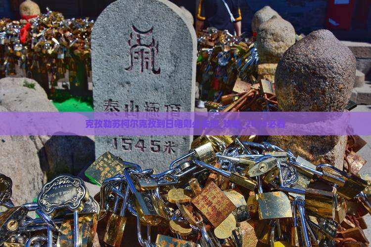 克孜勒苏柯尔克孜到西藏日喀则必去地