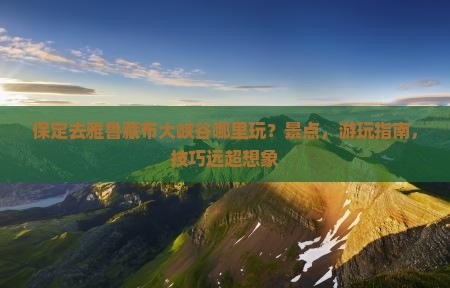 保定去西藏雅鲁藏布大峡谷哪里玩